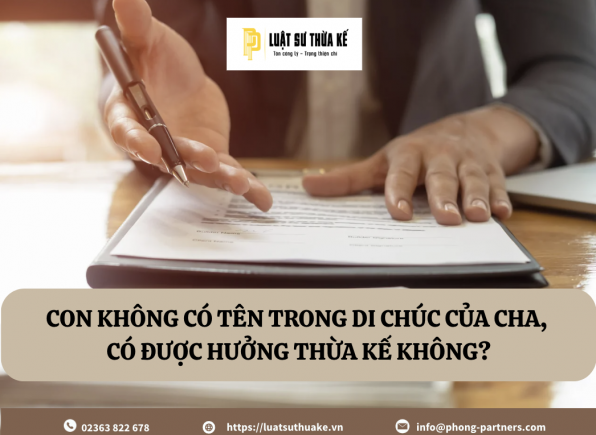 CON KHÔNG CÓ TÊN TRONG DI CHÚC CỦA CHA, CÓ ĐƯỢC HƯỞNG THỪA KẾ  KHÔNG?