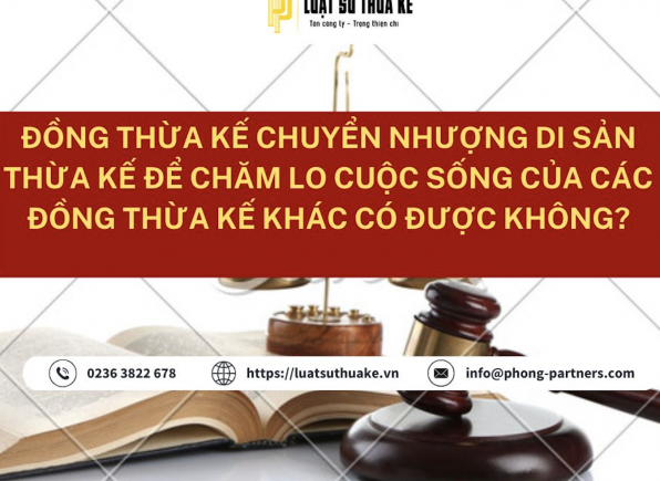 ĐỒNG THỪA KẾ CHUYỂN NHƯỢNG DI SẢN THỪA KẾ ĐỂ CHĂM LO CUỘC SỐNG CỦA CÁC ĐỒNG THỪA KẾ KHÁC CÓ ĐƯỢC KHÔNG?